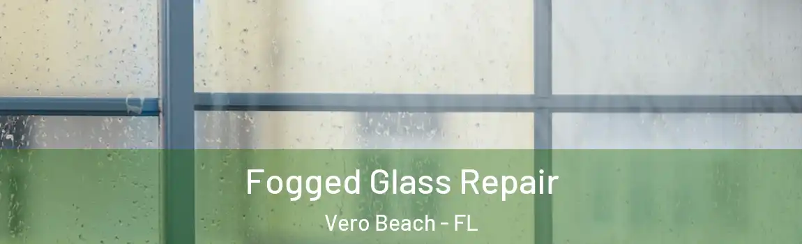  Fogged Glass Repair Vero Beach - FL