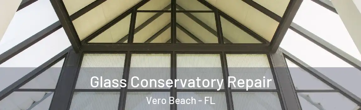  Glass Conservatory Repair Vero Beach - FL