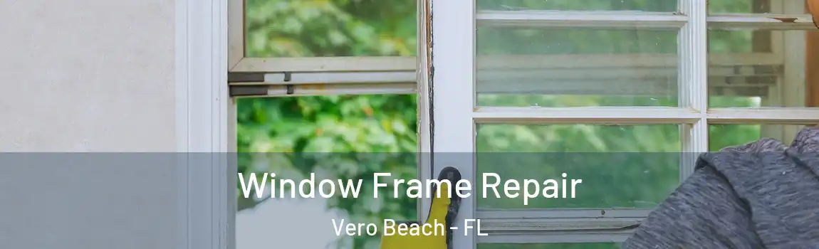 Window Frame Repair Vero Beach - FL